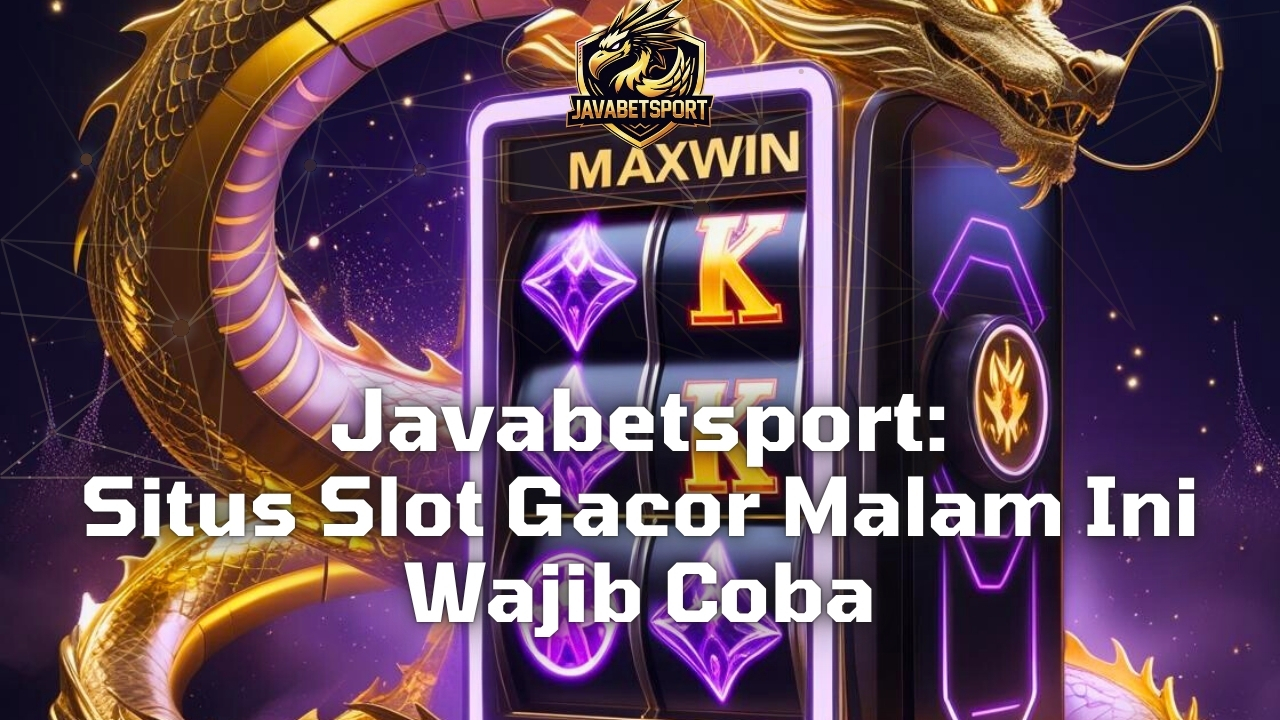 Javabetsport: Situs Slot Gacor Malam Ini Wajib Coba